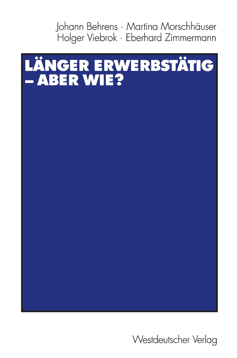 Titlebook: Länger erwerbstätig — aber wie?; Mit einer Einführung Johann Behrens,Martina Morschhäuser,Eberhard Zimme Textbook 1999 Springer Fachmedien Titlebook: Länger erwerbstätig — aber wie?; Mit einer Einführung Johann Behrens,Martina Morschhäuser,Eberhard Zimme Textbook 1999 Springer Fachmedien