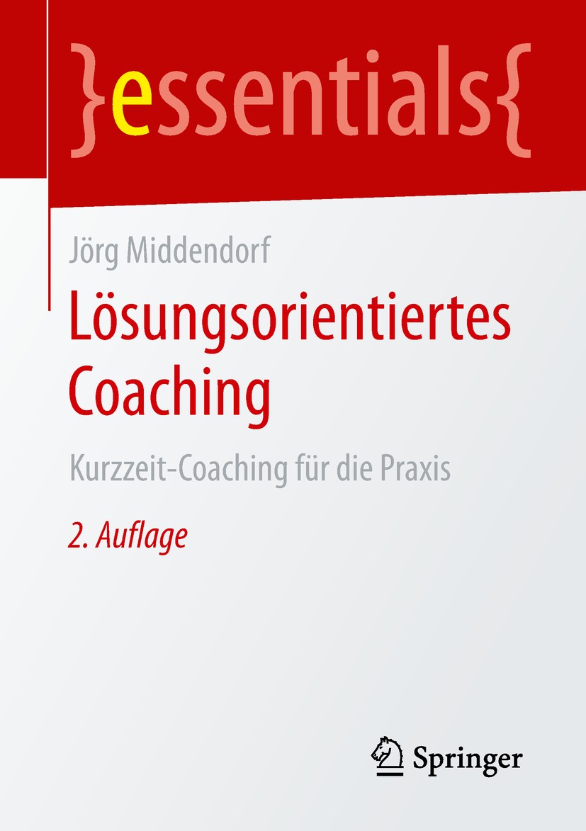 Titlebook: Lösungsorientiertes Coaching; Kurzzeit-Coaching fü Jörg Middendorf Book 2019Latest edition Springer Fachmedien Wiesbaden GmbH, ein Teil von Titlebook: Lösungsorientiertes Coaching; Kurzzeit-Coaching fü Jörg Middendorf Book 2019Latest edition Springer Fachmedien Wiesbaden GmbH, ein Teil von