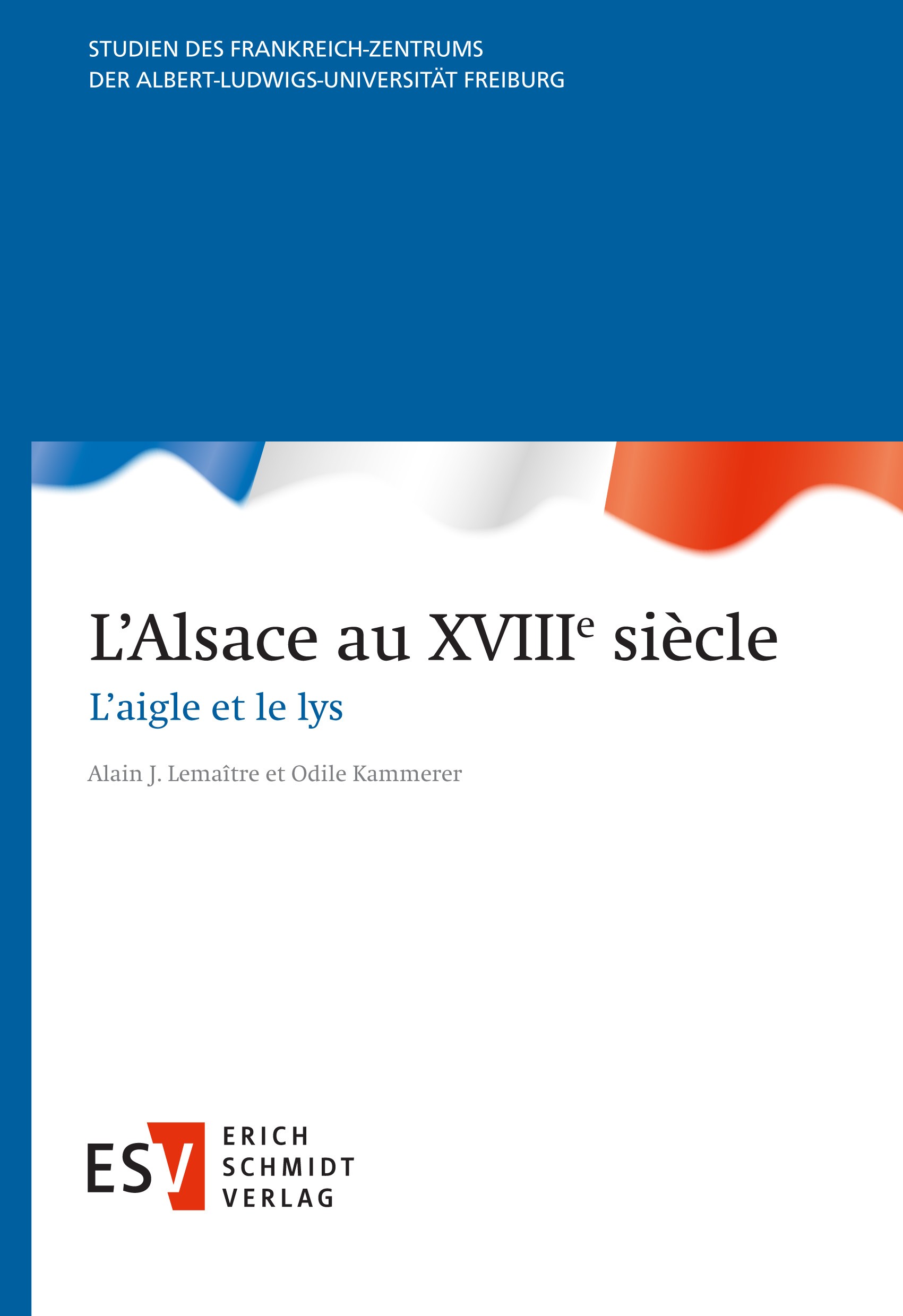 Titlebook: L’Alsace au XVIIIe siècle; L’aigle et le lys Alain J. Lemaître,Odile Kammerer Book 2022 Erich Schmidt Verlag GmbH & Co. KG 2022 Elsass.Gesc Titlebook: L’Alsace au XVIIIe siècle; L’aigle et le lys Alain J. Lemaître,Odile Kammerer Book 2022 Erich Schmidt Verlag GmbH & Co. KG 2022 Elsass.Gesc