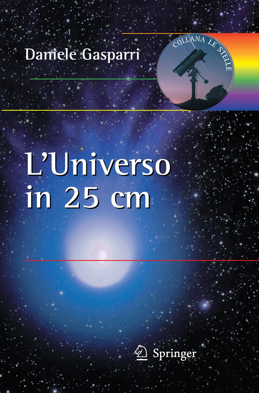 Titlebook: L‘universo in 25 centimetri; Daniele Gasparri Book 2011 Springer Milan 2011 astronomia amatoriale.imaging digitale.ricerca scientifica.rip Titlebook: L‘universo in 25 centimetri; Daniele Gasparri Book 2011 Springer Milan 2011 astronomia amatoriale.imaging digitale.ricerca scientifica.rip