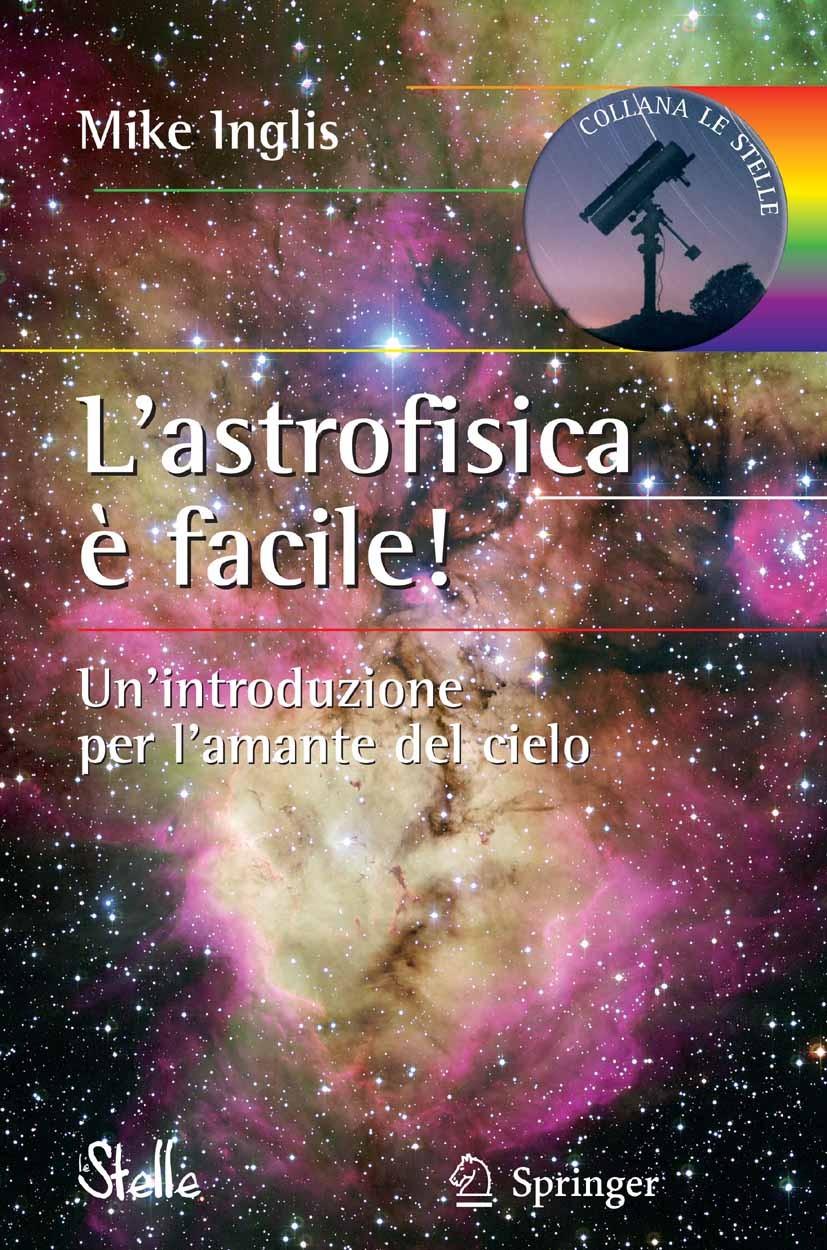 Titlebook: L‘astrofisica è facile!; Mike Inglis Book 20091st edition Springer-Verlag Milan 2009 astrofisica senza matematica.introduzione astrofisica Titlebook: L‘astrofisica è facile!; Mike Inglis Book 20091st edition Springer-Verlag Milan 2009 astrofisica senza matematica.introduzione astrofisica