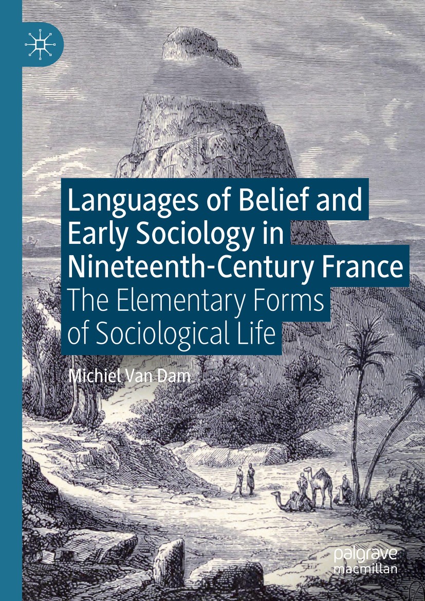Titlebook: Languages of Belief and Early Sociology in Nineteenth-Century France; The Elementary Forms Michiel Van Dam Book 2024 The Editor(s) (if appl Titlebook: Languages of Belief and Early Sociology in Nineteenth-Century France; The Elementary Forms Michiel Van Dam Book 2024 The Editor(s) (if appl