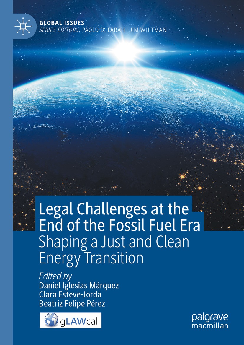 Titlebook: Legal Challenges at the End of the Fossil Fuel Era; Shaping a Just and C Daniel Iglesias Márquez,Clara Esteve-Jordà,Beatriz Book 2024 The E Titlebook: Legal Challenges at the End of the Fossil Fuel Era; Shaping a Just and C Daniel Iglesias Márquez,Clara Esteve-Jordà,Beatriz Book 2024 The E