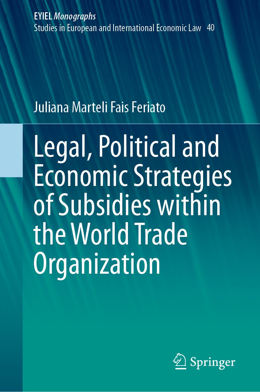 Titlebook: Legal, Political and Economic Strategies of Subsidies within the World Trade Organization; Juliana Marteli Fais Feriato Book 2024 The Edit Titlebook: Legal, Political and Economic Strategies of Subsidies within the World Trade Organization; Juliana Marteli Fais Feriato Book 2024 The Edit