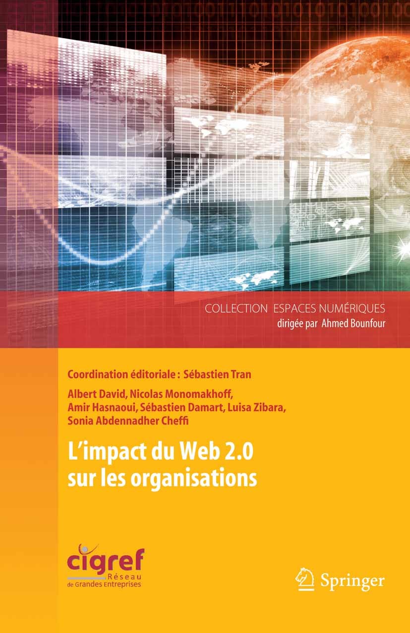 Titlebook: L’impact du Web 2.0 sur les organisations; Albert David,Nicolas Monomakhoff,Sonia Abdennadher Book 2013Latest edition Springer-Verlag Fran Titlebook: L’impact du Web 2.0 sur les organisations; Albert David,Nicolas Monomakhoff,Sonia Abdennadher Book 2013Latest edition Springer-Verlag Fran