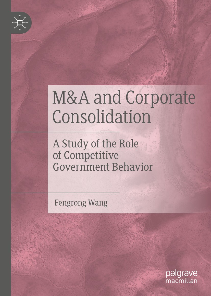 Titlebook: M&A and Corporate Consolidation; A Study of the Role Fengrong Wang Book 2021 The Editor(s) (if applicable) and The Author(s), under exclus Titlebook: M&A and Corporate Consolidation; A Study of the Role Fengrong Wang Book 2021 The Editor(s) (if applicable) and The Author(s), under exclus