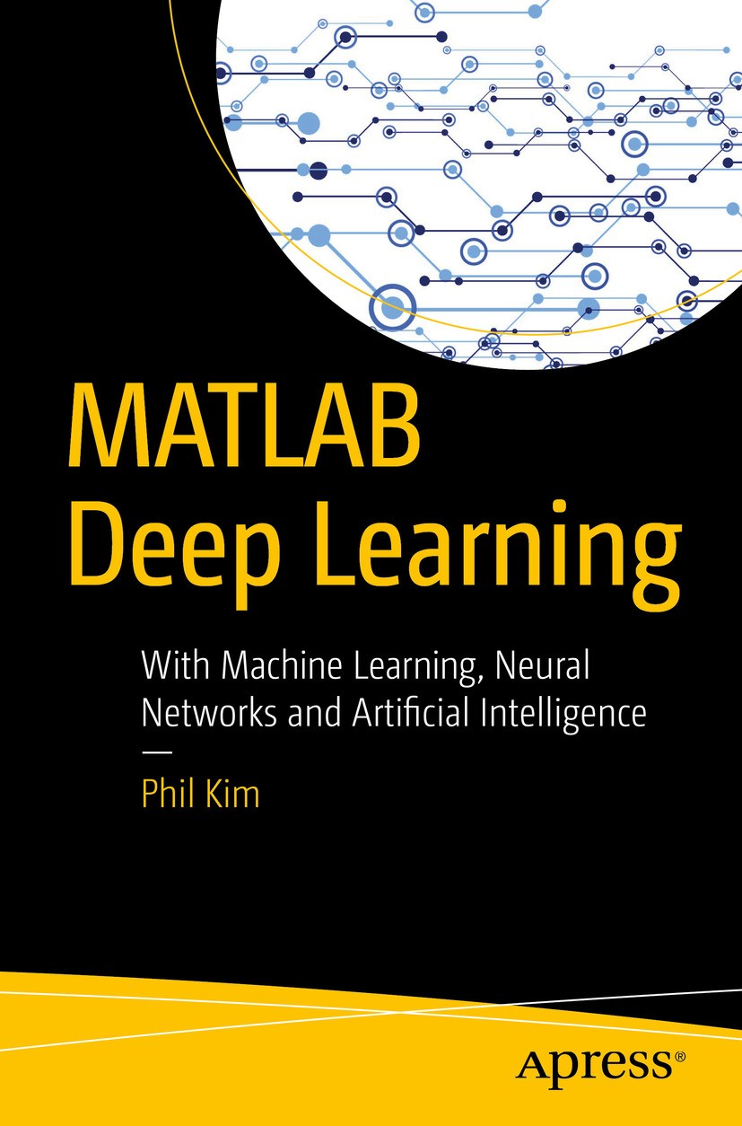 Titlebook: MATLAB Deep Learning; With Machine Learnin Phil Kim Book 2017 Phil Kim 2017 Deep Learning.machine learning.AI.artificial inteligence.big da Titlebook: MATLAB Deep Learning; With Machine Learnin Phil Kim Book 2017 Phil Kim 2017 Deep Learning.machine learning.AI.artificial inteligence.big da