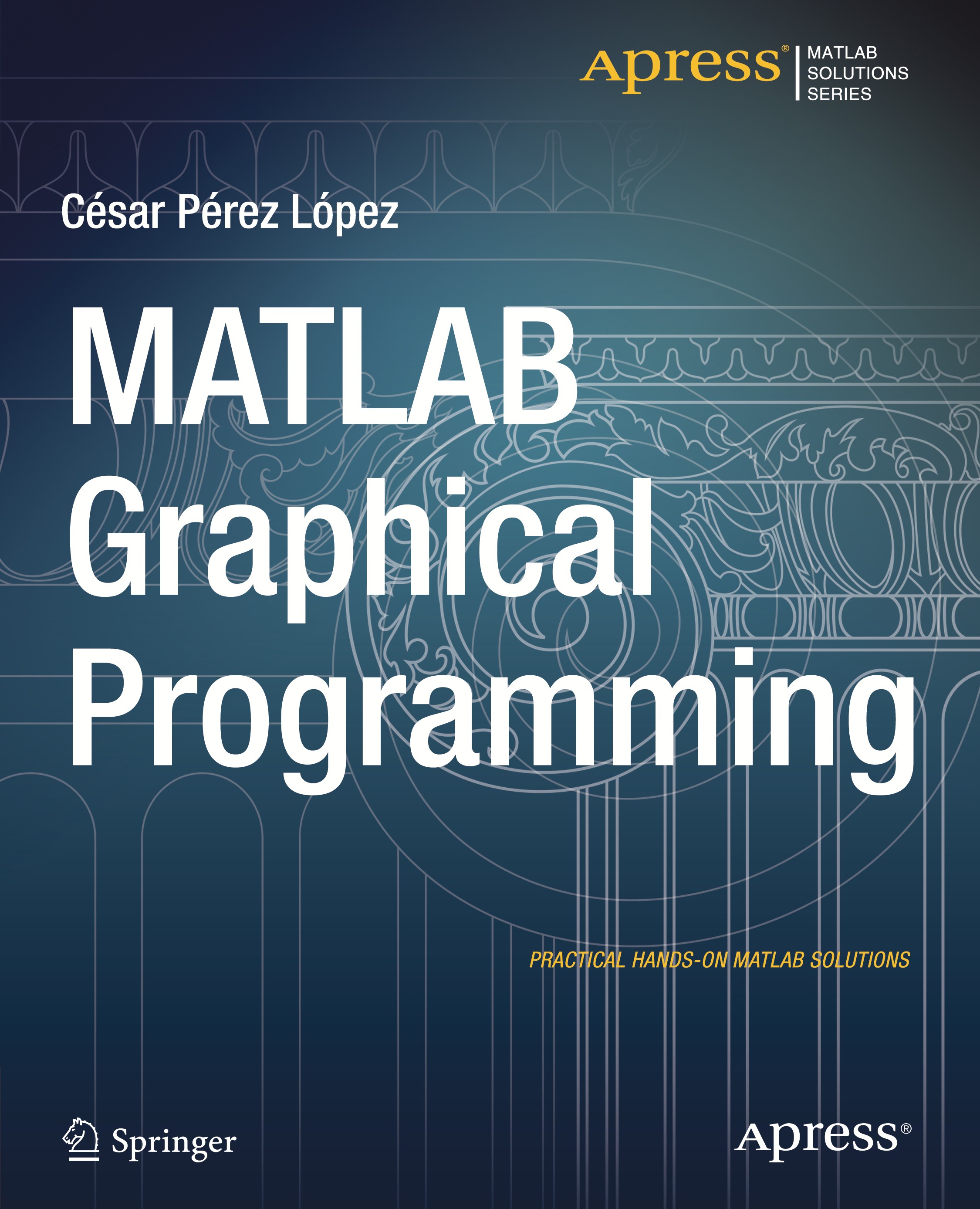 Titlebook: MATLAB Graphical Programming; Practical hands-on M César Pérez López Book 2014 Cesar Lopez 2014 Titlebook: MATLAB Graphical Programming; Practical hands-on M César Pérez López Book 2014 Cesar Lopez 2014
