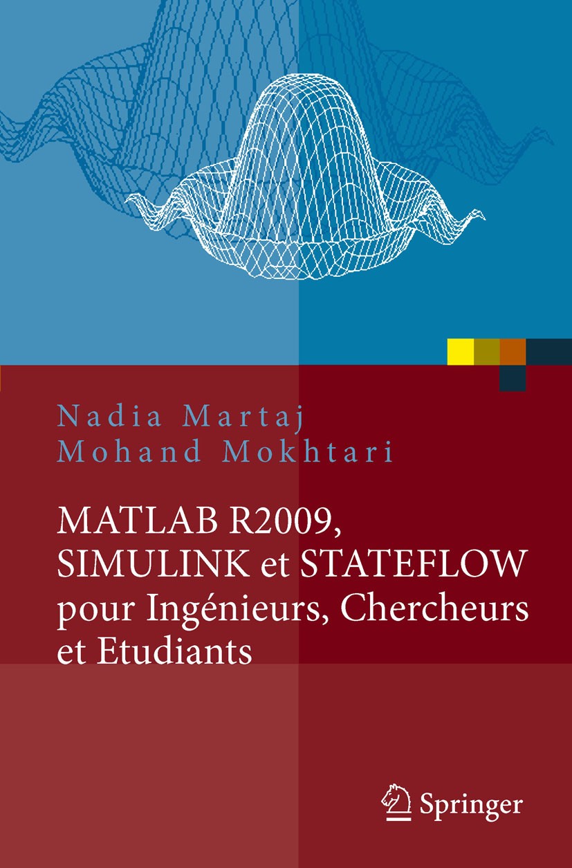 Titlebook: MATLAB R2009, SIMULINK et STATEFLOW pour Ingénieurs, Chercheurs et Etudiants; Nadia Martaj,Mohand Mokhtari Book 2010 The Editor(s) (if app Titlebook: MATLAB R2009, SIMULINK et STATEFLOW pour Ingénieurs, Chercheurs et Etudiants; Nadia Martaj,Mohand Mokhtari Book 2010 The Editor(s) (if app
