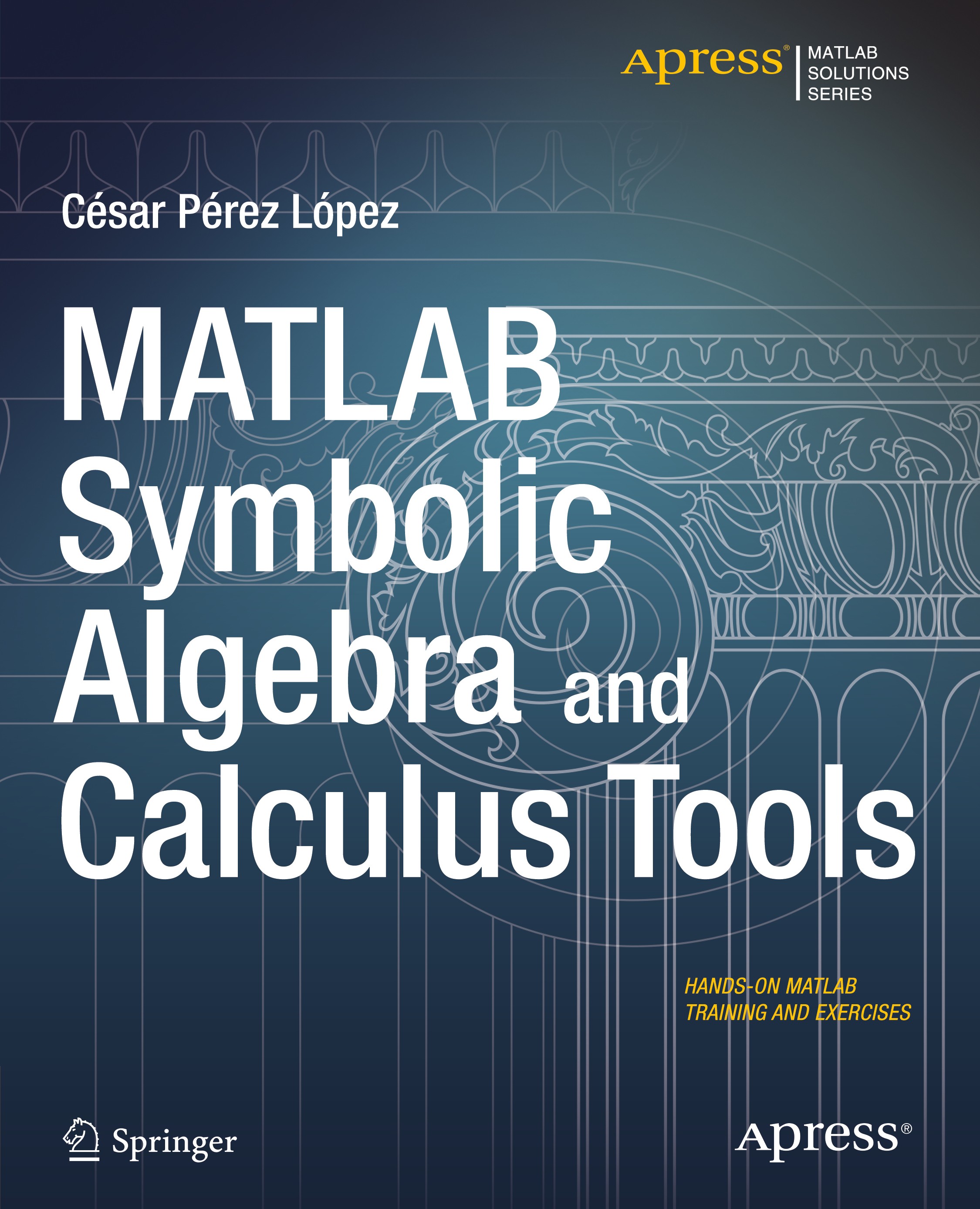 Titlebook: MATLAB Symbolic Algebra and Calculus Tools; César Pérez López Book 2014 Cesar Lopez 2014 Titlebook: MATLAB Symbolic Algebra and Calculus Tools; César Pérez López Book 2014 Cesar Lopez 2014