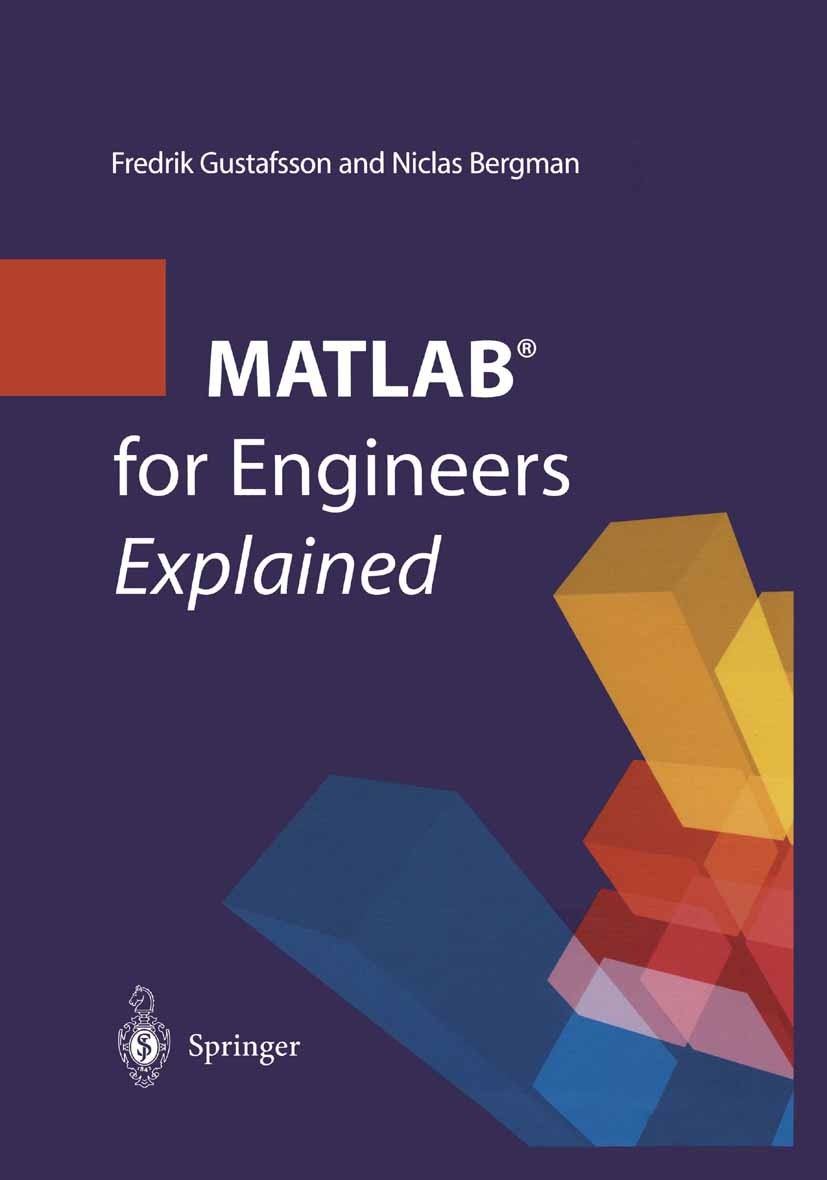 Titlebook: MATLAB® for Engineers Explained; Fredrik Gustafsson,Niclas Bergman Textbook 2003 Springer-Verlag London 2003 Animation.MATLAB.Mathematica. Titlebook: MATLAB® for Engineers Explained; Fredrik Gustafsson,Niclas Bergman Textbook 2003 Springer-Verlag London 2003 Animation.MATLAB.Mathematica.