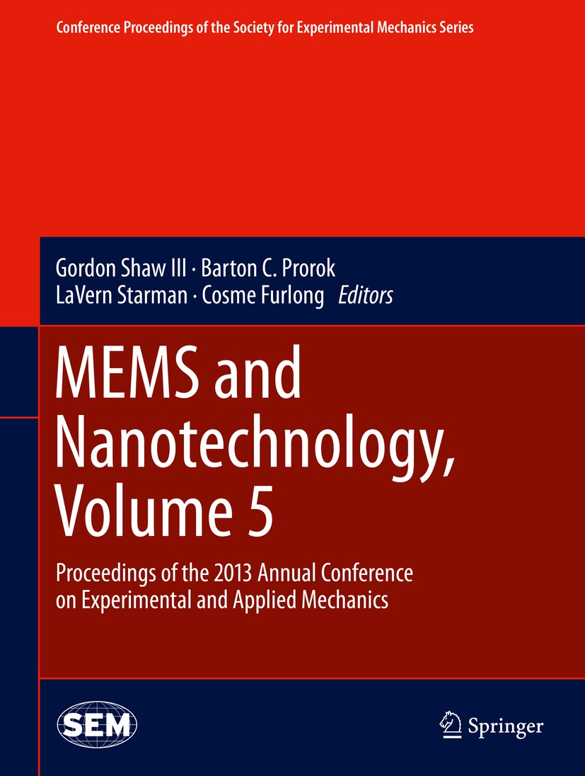 Titlebook: MEMS and Nanotechnology, Volume 5; Proceedings of the 2 Gordon Shaw III,Barton C. Prorok,Cosme Furlong Conference proceedings 2014 The Soci Titlebook: MEMS and Nanotechnology, Volume 5; Proceedings of the 2 Gordon Shaw III,Barton C. Prorok,Cosme Furlong Conference proceedings 2014 The Soci