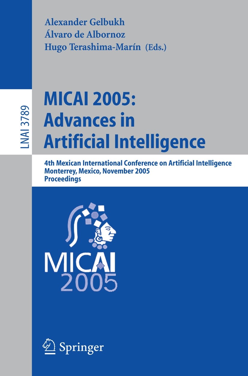 Titlebook: MICAI 2005: Advances in Artificial Intelligence; 4th Mexican Internat Alexander Gelbukh,Álvaro Albornoz,Hugo Terashima-M Conference proceed Titlebook: MICAI 2005: Advances in Artificial Intelligence; 4th Mexican Internat Alexander Gelbukh,Álvaro Albornoz,Hugo Terashima-M Conference proceed