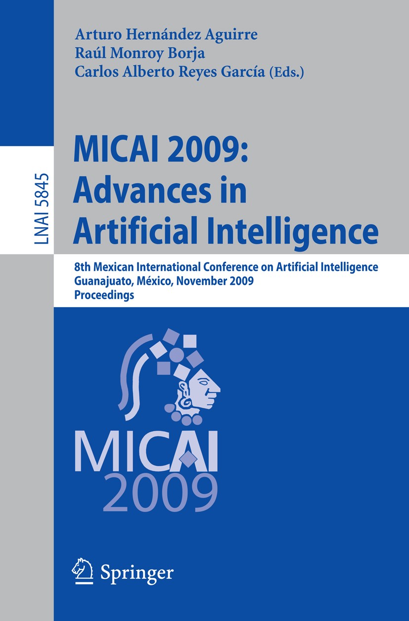Titlebook: MICAI 2009: Advances in Artificial Intelligence; 8th Mexican Internat Arturo Hernández Aguirre,Raúl Monroy Borja,Carlos Conference proceed Titlebook: MICAI 2009: Advances in Artificial Intelligence; 8th Mexican Internat Arturo Hernández Aguirre,Raúl Monroy Borja,Carlos Conference proceed