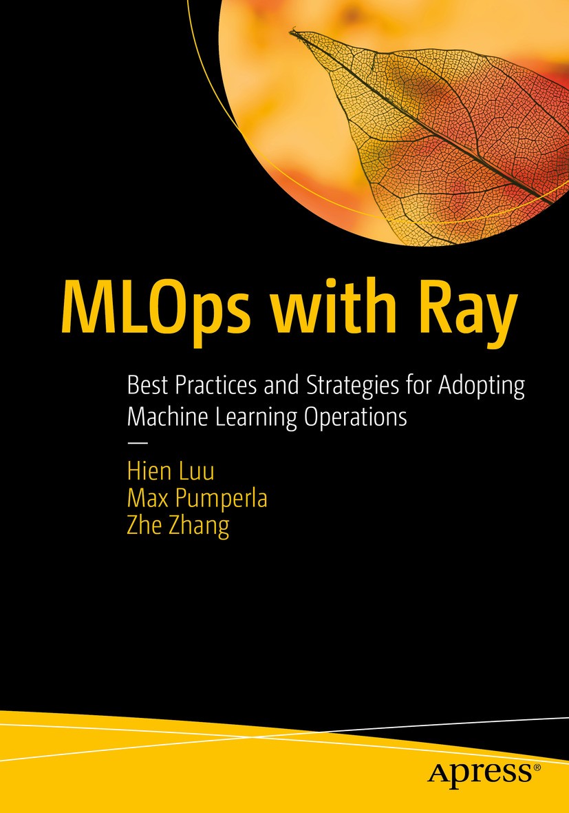 Titlebook: MLOps with Ray; Best Practices and S Hien Luu,Max Pumperla,Zhe Zhang Book 2024 The Editor(s) (if applicable) and The Author(s), under exclu Titlebook: MLOps with Ray; Best Practices and S Hien Luu,Max Pumperla,Zhe Zhang Book 2024 The Editor(s) (if applicable) and The Author(s), under exclu