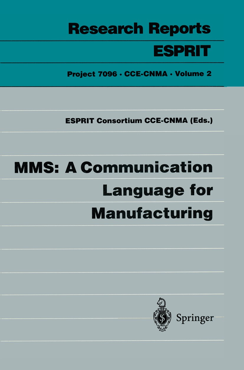 Titlebook: MMS: A Communication Language for Manufacturing; ESPRIT Consortium CCE-CNMA Book 1995 ECSC-EC-EAEC, Brussels-Luxembourg 1995 Communication Titlebook: MMS: A Communication Language for Manufacturing; ESPRIT Consortium CCE-CNMA Book 1995 ECSC-EC-EAEC, Brussels-Luxembourg 1995 Communication