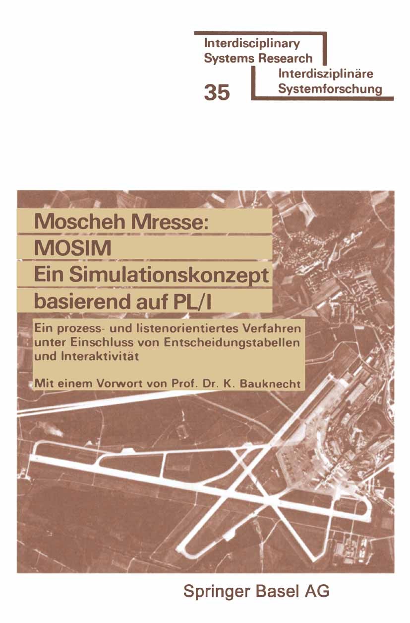 Titlebook: MOSIM Ein Simulationskonzept basierend auf PL/I; Ein prozess- und lis Moscheh Mresse Book 1977 Springer Basel AG 1977 Computer.Entscheidung Titlebook: MOSIM Ein Simulationskonzept basierend auf PL/I; Ein prozess- und lis Moscheh Mresse Book 1977 Springer Basel AG 1977 Computer.Entscheidung