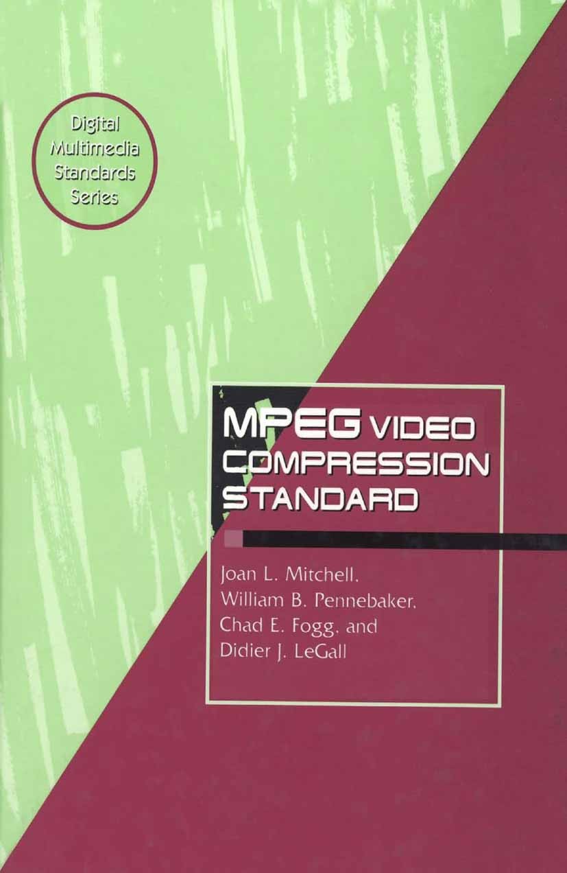 Titlebook: MPEG Video Compression Standard; Joan L. Mitchell,William B. Pennebaker,Didier J. L Book 1996 Springer-Verlag US 1996 MPEG-1.MPEG-2.Standa Titlebook: MPEG Video Compression Standard; Joan L. Mitchell,William B. Pennebaker,Didier J. L Book 1996 Springer-Verlag US 1996 MPEG-1.MPEG-2.Standa