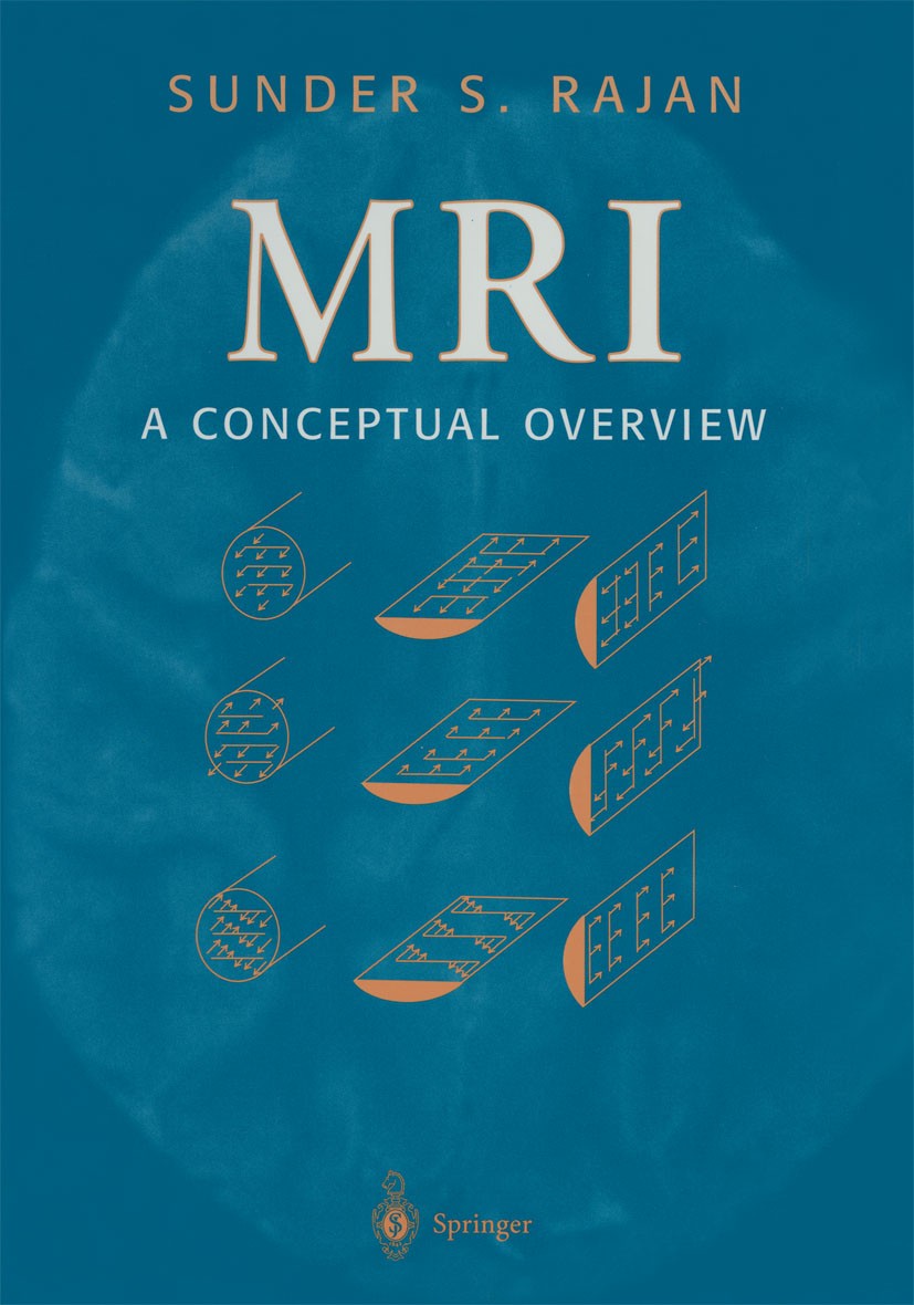 Titlebook: MRI; A Conceptual Overvie Sunder S. Rajan Book 1998 Springer Science+Business Media New York 1998 MR Angiography.MR imaging.angiography.mag Titlebook: MRI; A Conceptual Overvie Sunder S. Rajan Book 1998 Springer Science+Business Media New York 1998 MR Angiography.MR imaging.angiography.mag