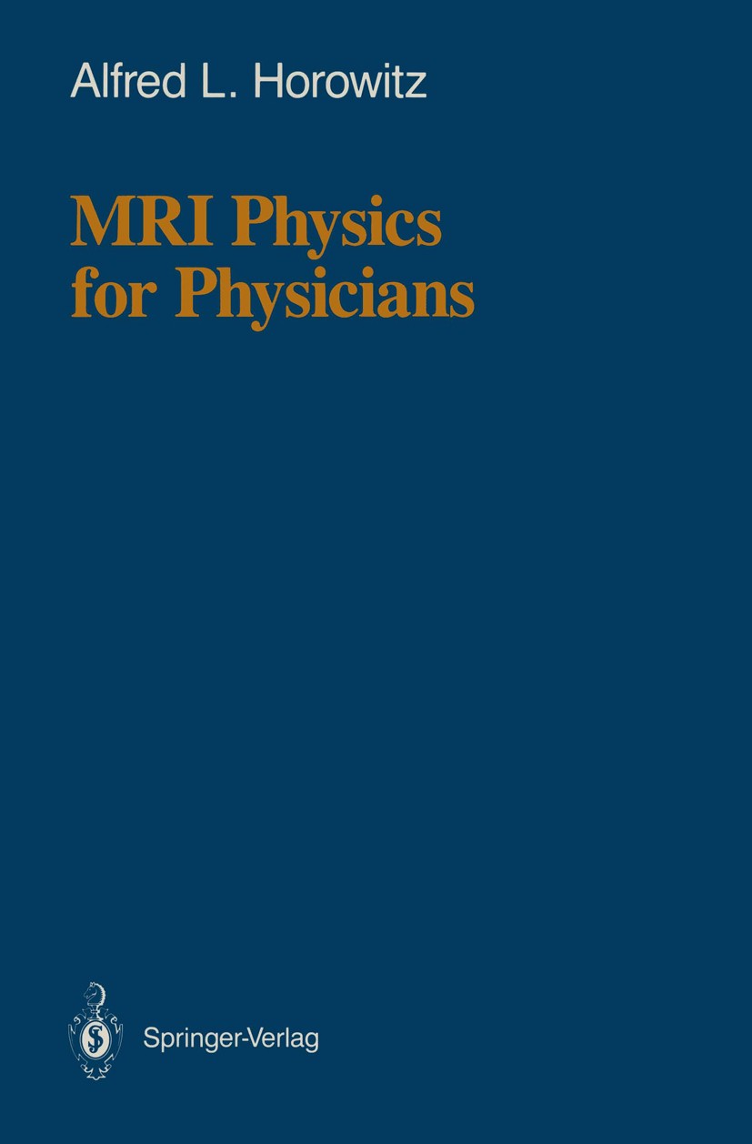Titlebook: MRI Physics for Physicians; Alfred L. Horowitz Textbook 19891st edition Springer-Verlag New York Inc. 1989 Magnetic field.Radiologists.ele Titlebook: MRI Physics for Physicians; Alfred L. Horowitz Textbook 19891st edition Springer-Verlag New York Inc. 1989 Magnetic field.Radiologists.ele