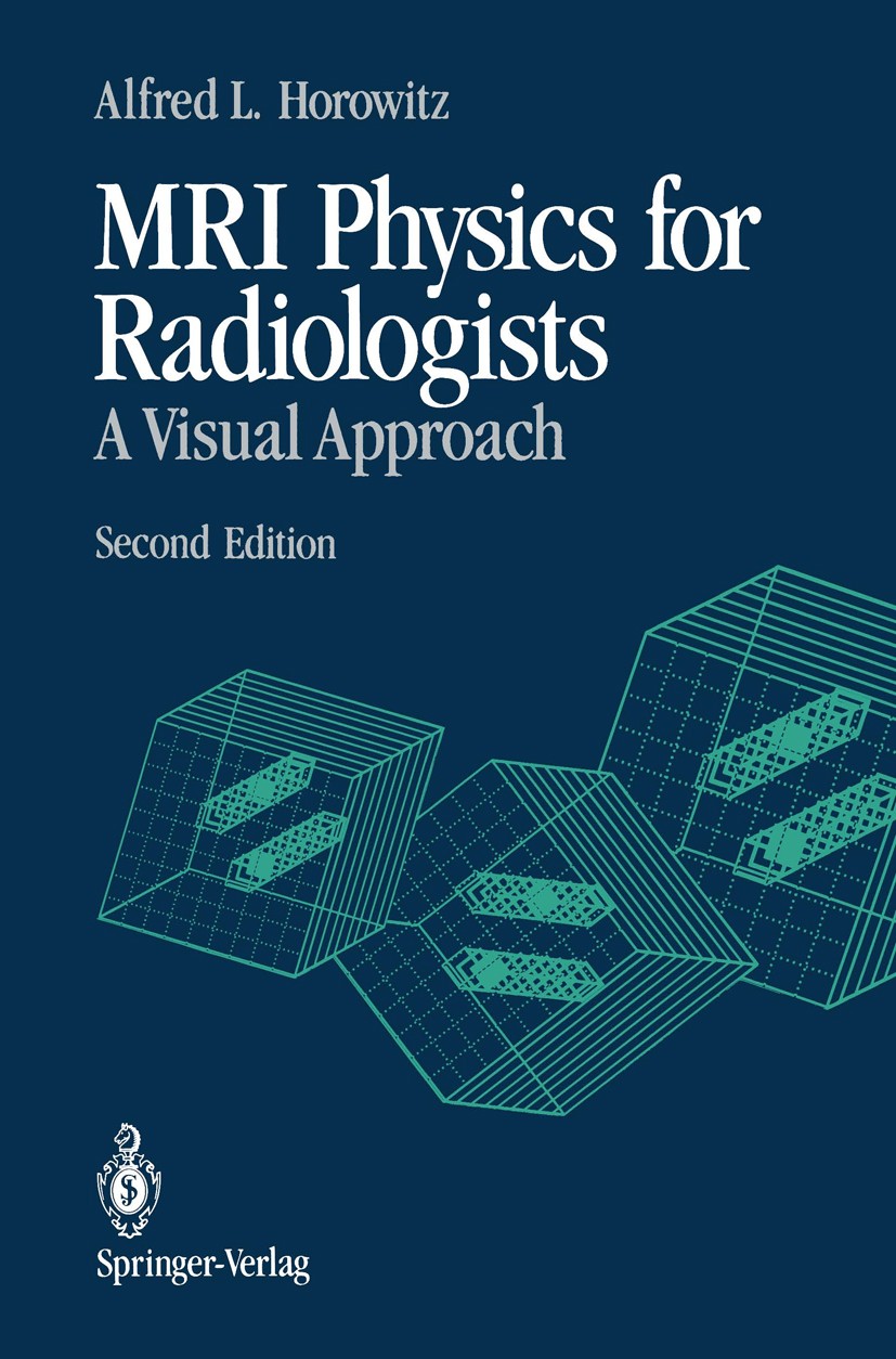Titlebook: MRI Physics for Radiologists; A Visual Approach Alfred L. Horowitz Book 19922nd edition Springer-Verlag New York, Inc. 1992 Magnetic Resona Titlebook: MRI Physics for Radiologists; A Visual Approach Alfred L. Horowitz Book 19922nd edition Springer-Verlag New York, Inc. 1992 Magnetic Resona
