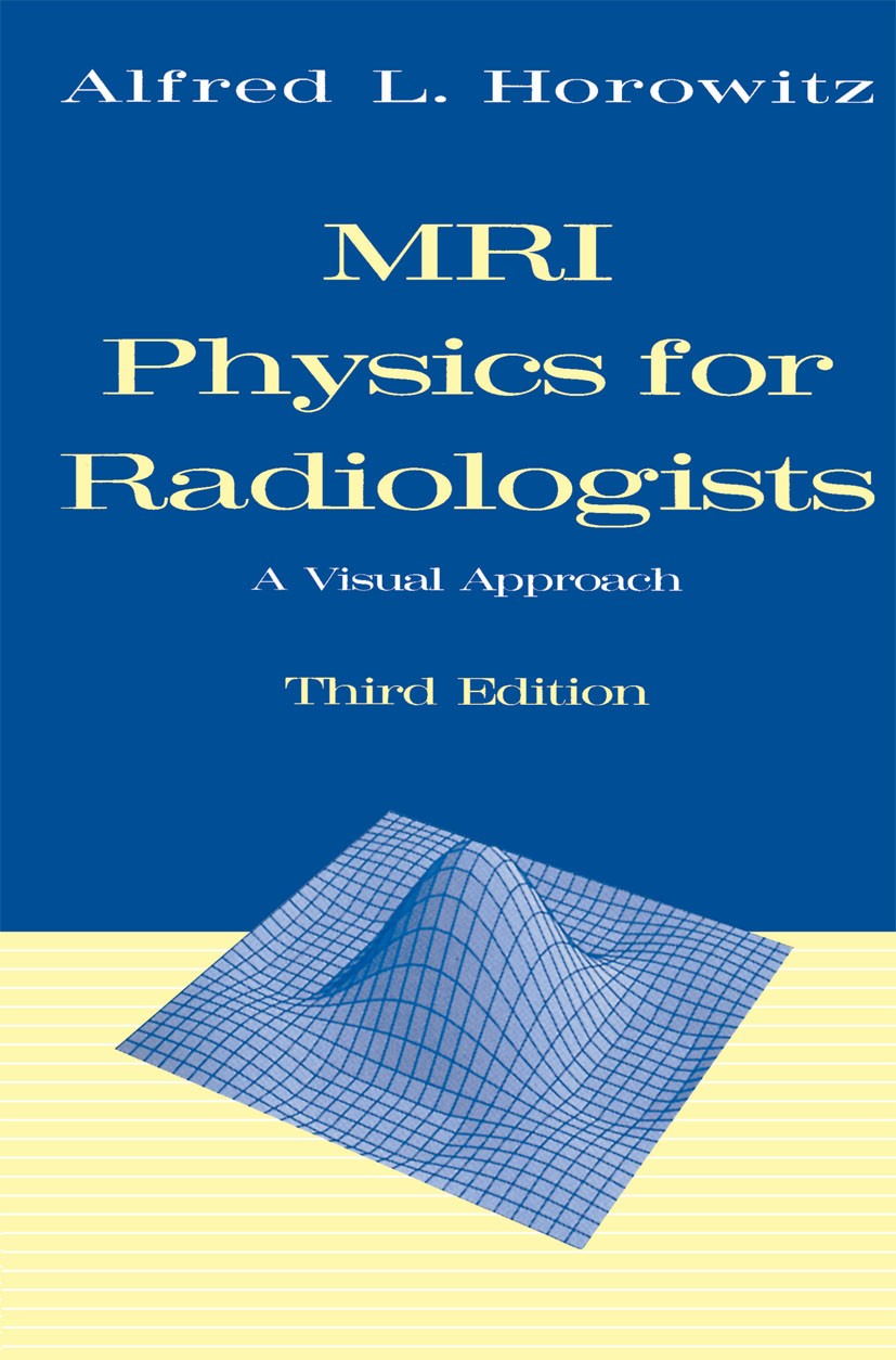 Titlebook: MRI Physics for Radiologists; A Visual Approach Alfred L. Horowitz Book 1995Latest edition Springer Science+Business Media New York 1995 Ra Titlebook: MRI Physics for Radiologists; A Visual Approach Alfred L. Horowitz Book 1995Latest edition Springer Science+Business Media New York 1995 Ra