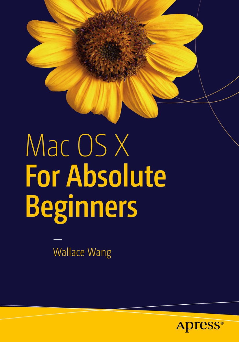 Titlebook: Mac OS X for Absolute Beginners; Wallace Wang Book 2016 Wallace Wang 2016 Mac.Mac OS X.Learn Apress.El Capitan.Operating systems.Learn OS Titlebook: Mac OS X for Absolute Beginners; Wallace Wang Book 2016 Wallace Wang 2016 Mac.Mac OS X.Learn Apress.El Capitan.Operating systems.Learn OS