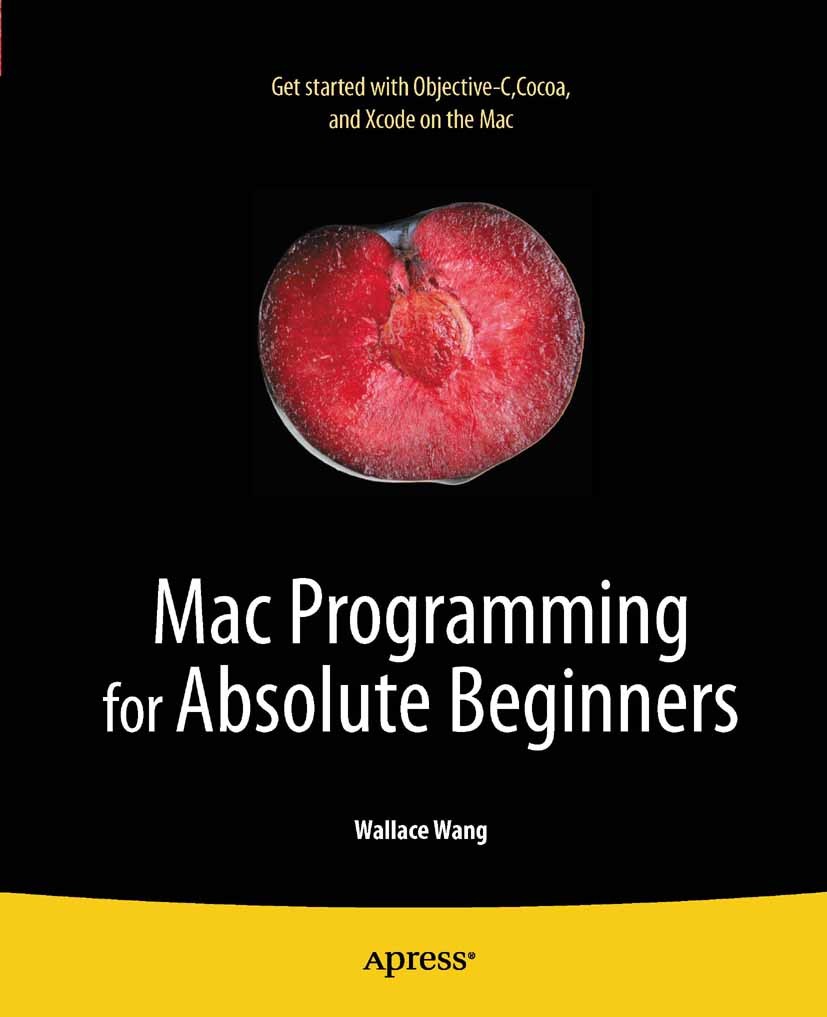Titlebook: Mac Programming for Absolute Beginners; Wallace Wang Book 2011 Wallace Wang 2011 Titlebook: Mac Programming for Absolute Beginners; Wallace Wang Book 2011 Wallace Wang 2011