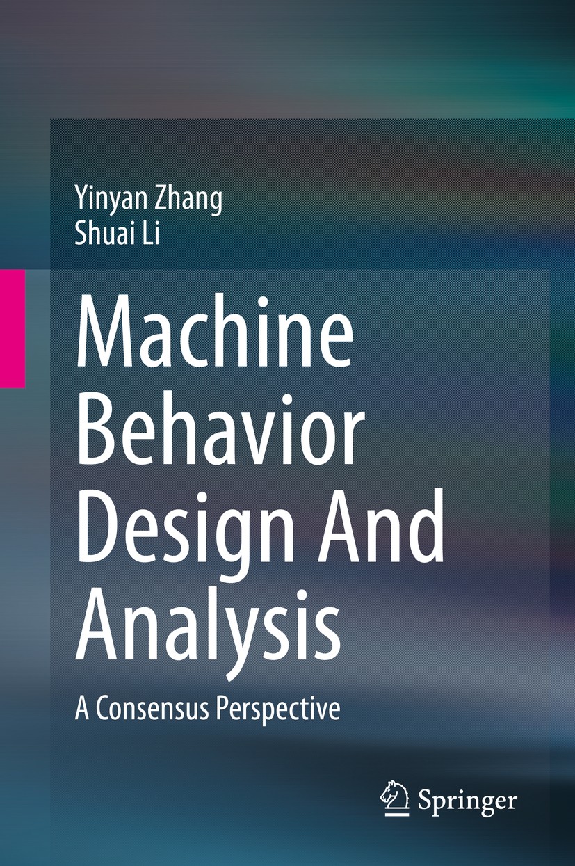 Titlebook: Machine Behavior Design And Analysis; A Consensus Perspect Yinyan Zhang,Shuai Li Book 2020 Springer Nature Singapore Pte Ltd. 2020 distribu Titlebook: Machine Behavior Design And Analysis; A Consensus Perspect Yinyan Zhang,Shuai Li Book 2020 Springer Nature Singapore Pte Ltd. 2020 distribu