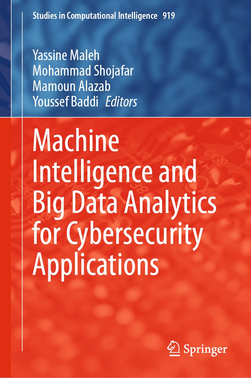 Titlebook: Machine Intelligence and Big Data Analytics for Cybersecurity Applications; Yassine Maleh,Mohammad Shojafar,Youssef Baddi Book 2021 The Ed Titlebook: Machine Intelligence and Big Data Analytics for Cybersecurity Applications; Yassine Maleh,Mohammad Shojafar,Youssef Baddi Book 2021 The Ed