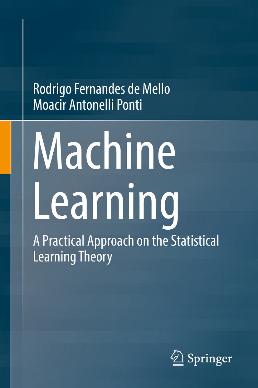 Titlebook: Machine Learning; A Practical Approach Rodrigo Fernandes de Mello,Moacir Antonelli Ponti Textbook 2018 Springer International Publishing AG Titlebook: Machine Learning; A Practical Approach Rodrigo Fernandes de Mello,Moacir Antonelli Ponti Textbook 2018 Springer International Publishing AG