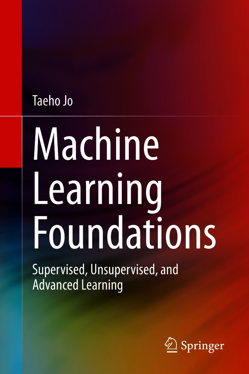 Titlebook: Machine Learning Foundations; Supervised, Unsuperv Taeho Jo Book 2021 Springer Nature Switzerland AG 2021 Machine Learning.Supervised Learn Titlebook: Machine Learning Foundations; Supervised, Unsuperv Taeho Jo Book 2021 Springer Nature Switzerland AG 2021 Machine Learning.Supervised Learn