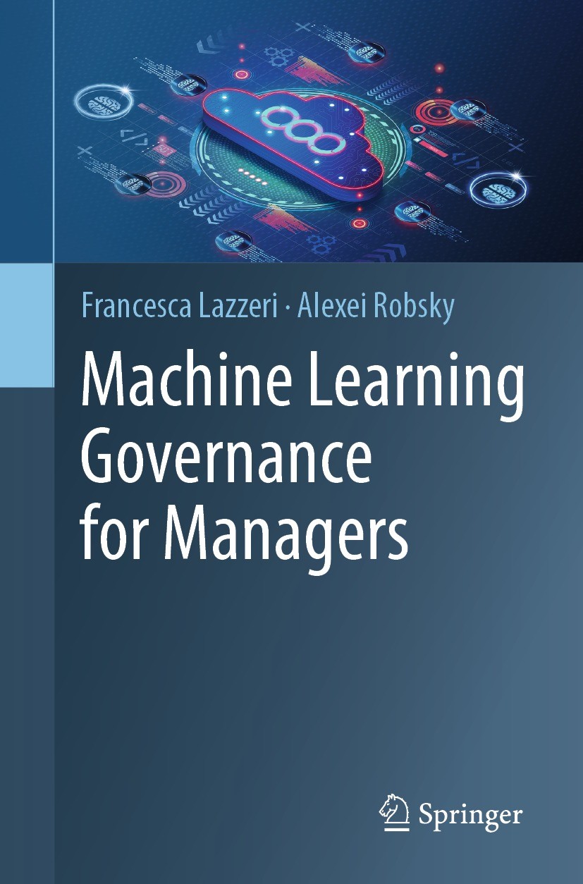 Titlebook: Machine Learning Governance for Managers; Francesca Lazzeri,Alexei Robsky Book 2024 The Editor(s) (if applicable) and The Author(s), under Titlebook: Machine Learning Governance for Managers; Francesca Lazzeri,Alexei Robsky Book 2024 The Editor(s) (if applicable) and The Author(s), under