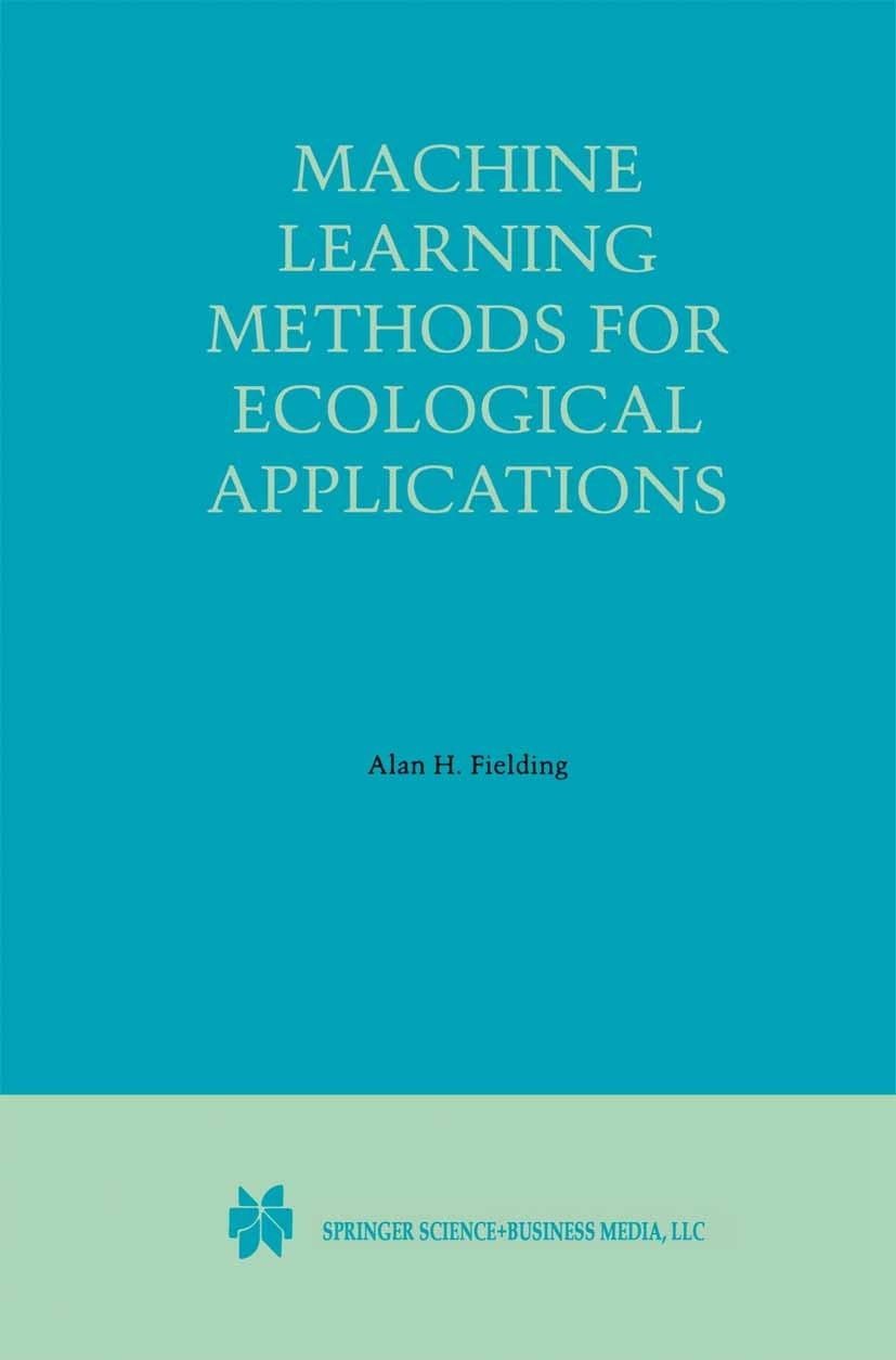 Titlebook: Machine Learning Methods for Ecological Applications; Alan H. Fielding Book 1999 Springer Science+Business Media New York 1999 Ecology.alg Titlebook: Machine Learning Methods for Ecological Applications; Alan H. Fielding Book 1999 Springer Science+Business Media New York 1999 Ecology.alg