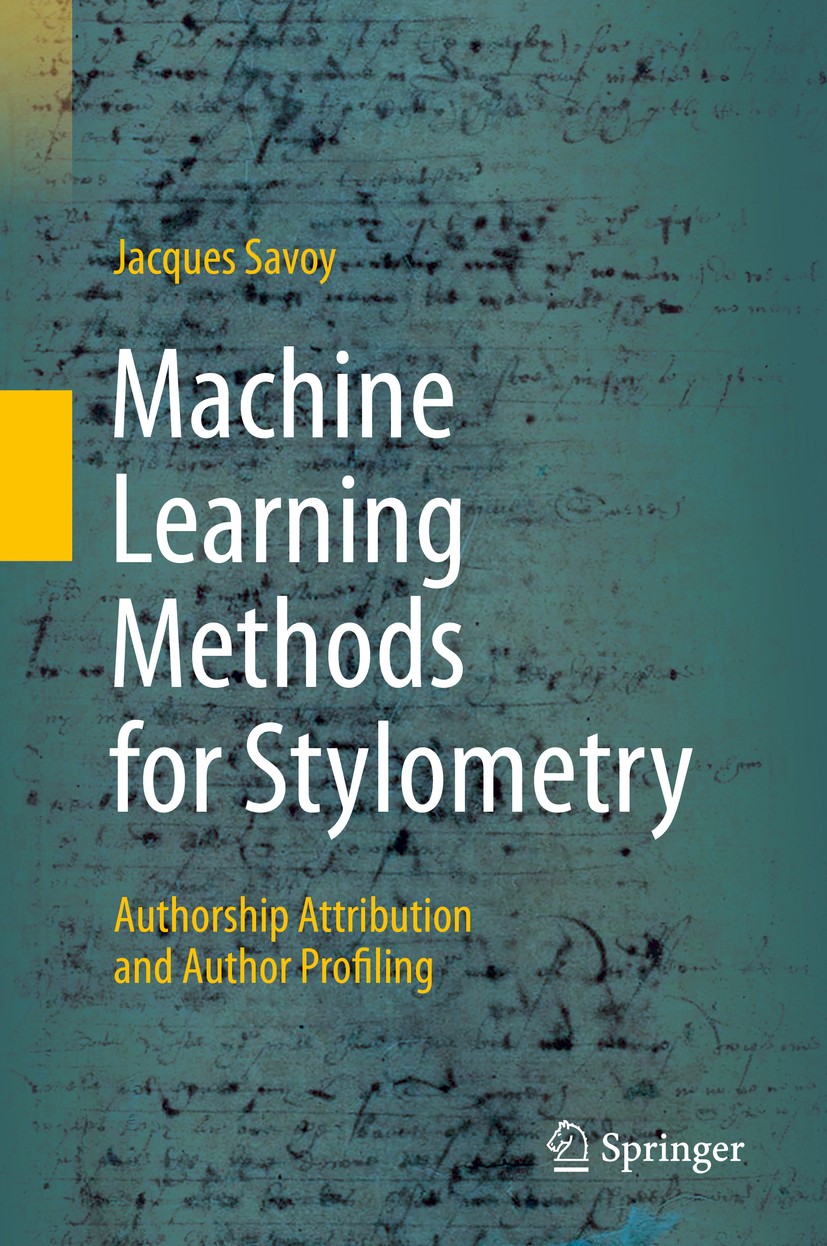 Titlebook: Machine Learning Methods for Stylometry; Authorship Attributi Jacques Savoy Book 2020 Springer Nature Switzerland AG 2020 Stylometry.Natura Titlebook: Machine Learning Methods for Stylometry; Authorship Attributi Jacques Savoy Book 2020 Springer Nature Switzerland AG 2020 Stylometry.Natura