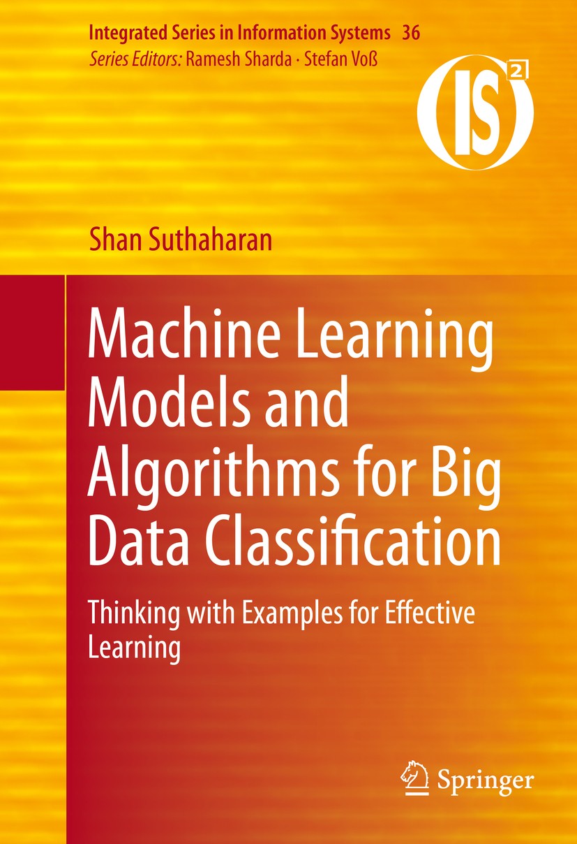 Titlebook: Machine Learning Models and Algorithms for Big Data Classification; Thinking with Exampl Shan Suthaharan Book 2016 Springer Science+Busines Titlebook: Machine Learning Models and Algorithms for Big Data Classification; Thinking with Exampl Shan Suthaharan Book 2016 Springer Science+Busines
