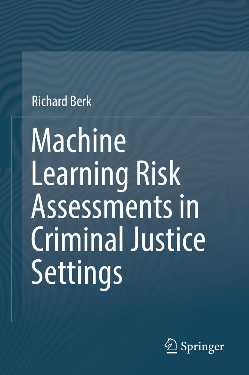 Titlebook: Machine Learning Risk Assessments in Criminal Justice Settings; Richard Berk Book 2019 Springer Nature Switzerland AG 2019 Risk Assessment Titlebook: Machine Learning Risk Assessments in Criminal Justice Settings; Richard Berk Book 2019 Springer Nature Switzerland AG 2019 Risk Assessment