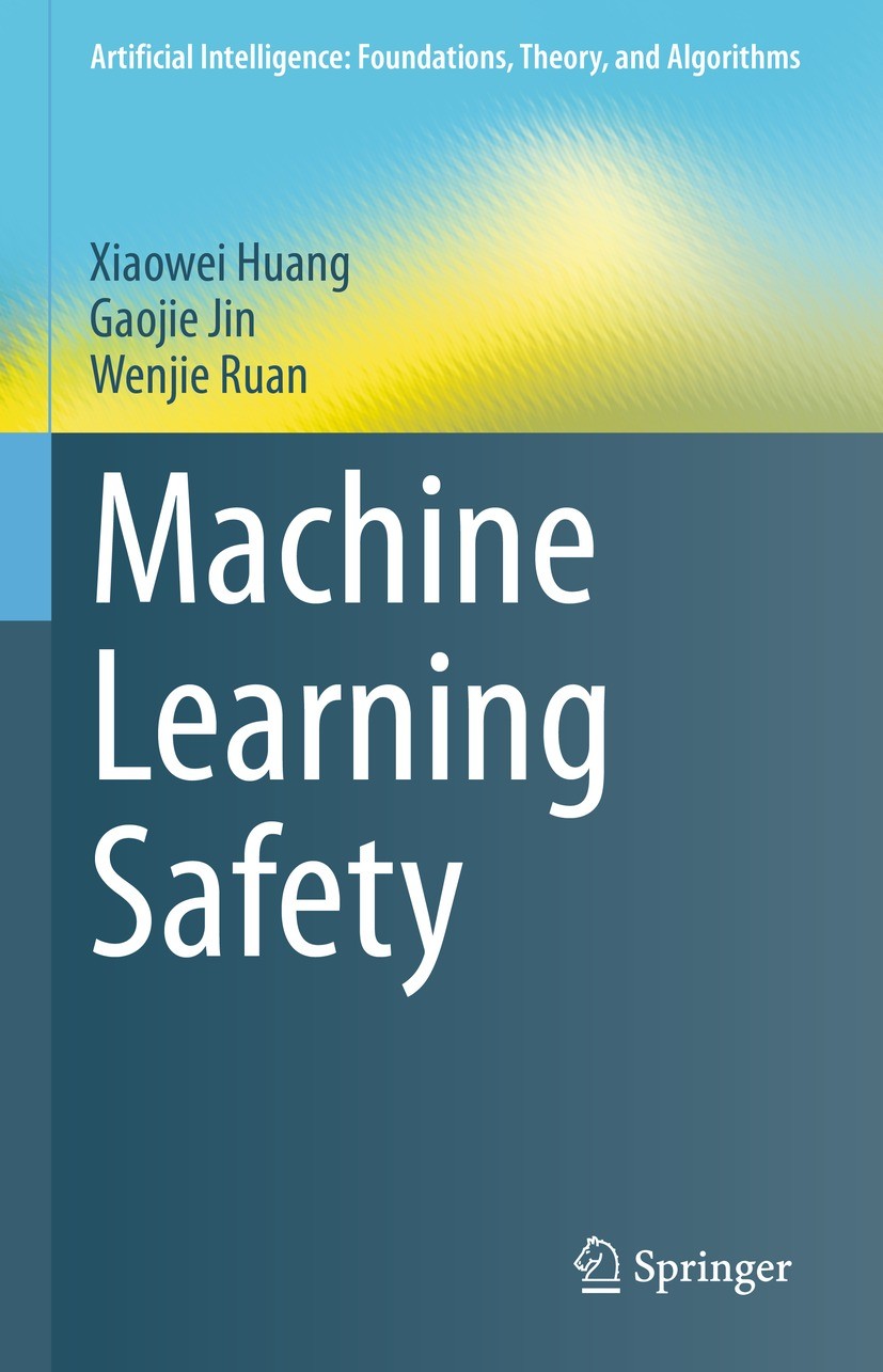 Titlebook: Machine Learning Safety; Xiaowei Huang,Gaojie Jin,Wenjie Ruan Textbook 2023 The Editor(s) (if applicable) and The Author(s), under exclusi Titlebook: Machine Learning Safety; Xiaowei Huang,Gaojie Jin,Wenjie Ruan Textbook 2023 The Editor(s) (if applicable) and The Author(s), under exclusi