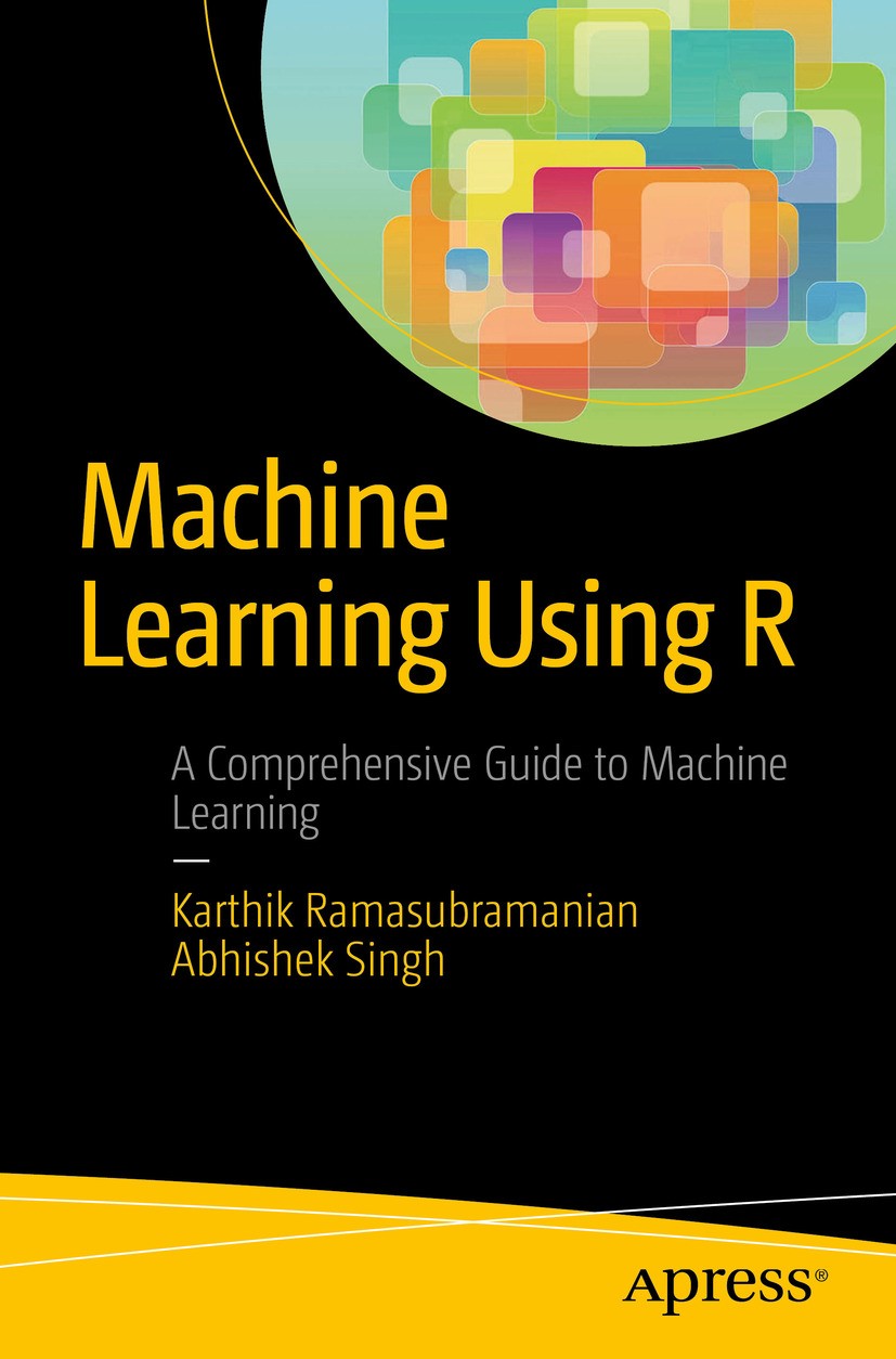 Titlebook: Machine Learning Using R; Karthik Ramasubramanian,Abhishek Singh Book 20171st edition Karthik Ramasubramanian and Abhishek Singh 2017 Mach Titlebook: Machine Learning Using R; Karthik Ramasubramanian,Abhishek Singh Book 20171st edition Karthik Ramasubramanian and Abhishek Singh 2017 Mach