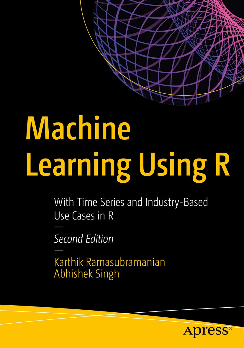 Titlebook: Machine Learning Using R; With Time Series and Karthik Ramasubramanian,Abhishek Singh Book 2019Latest edition Karthik Ramasubramanian and A Titlebook: Machine Learning Using R; With Time Series and Karthik Ramasubramanian,Abhishek Singh Book 2019Latest edition Karthik Ramasubramanian and A