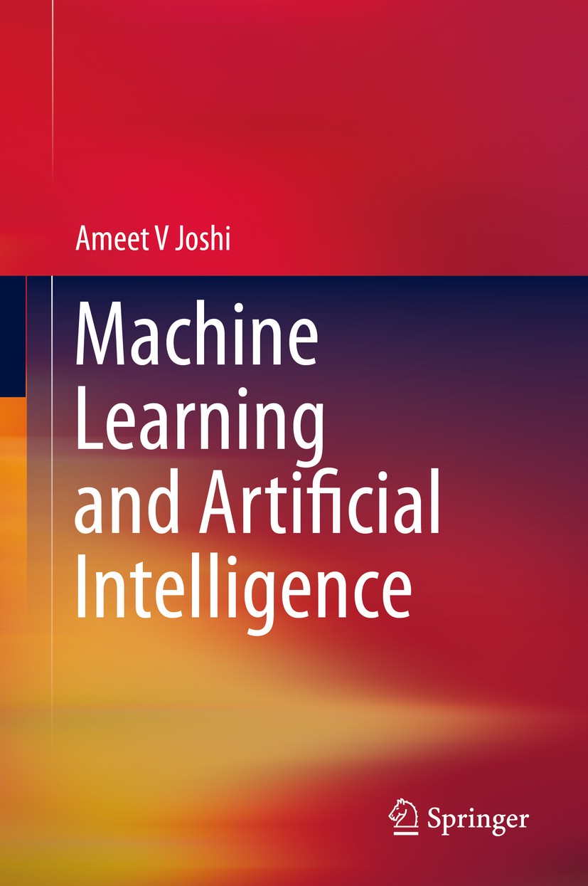 Titlebook: Machine Learning and Artificial Intelligence; Ameet V Joshi Book 20201st edition Springer Nature Switzerland AG 2020 Artificial Intelligen Titlebook: Machine Learning and Artificial Intelligence; Ameet V Joshi Book 20201st edition Springer Nature Switzerland AG 2020 Artificial Intelligen