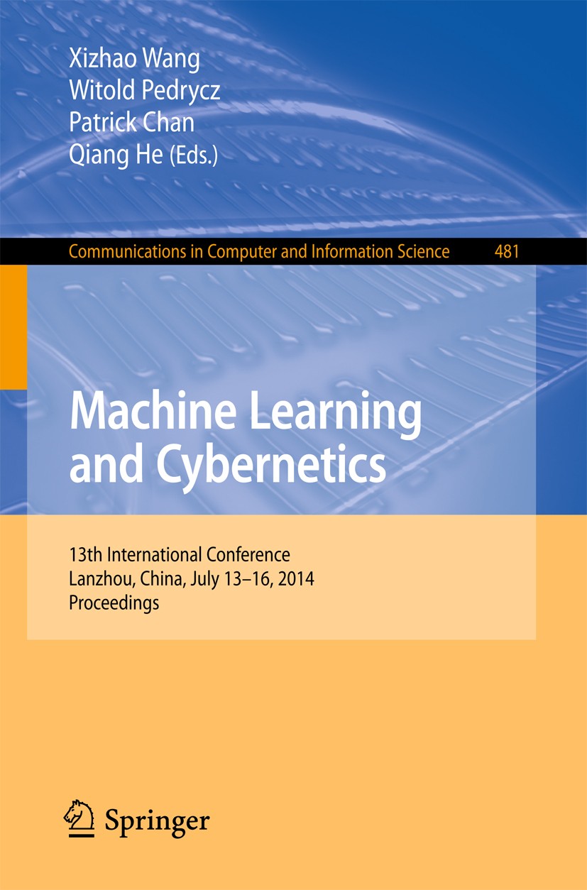 Titlebook: Machine Learning and Cybernetics; 13th International C Xizhao Wang,Witold Pedrycz,Qiang He Conference proceedings 2014 Springer-Verlag Berl Titlebook: Machine Learning and Cybernetics; 13th International C Xizhao Wang,Witold Pedrycz,Qiang He Conference proceedings 2014 Springer-Verlag Berl