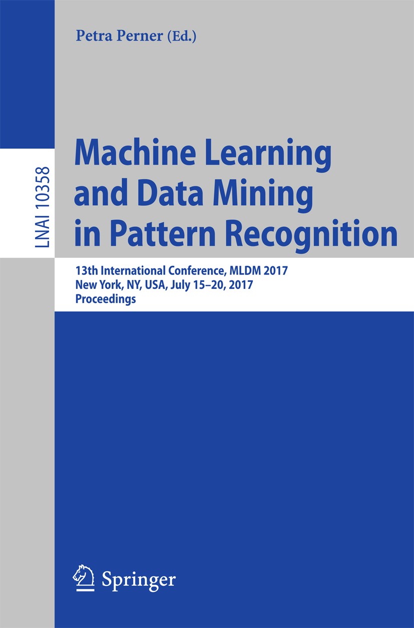 Titlebook: Machine Learning and Data Mining in Pattern Recognition; 13th International C Petra Perner Conference proceedings 2017 Springer Internation Titlebook: Machine Learning and Data Mining in Pattern Recognition; 13th International C Petra Perner Conference proceedings 2017 Springer Internation