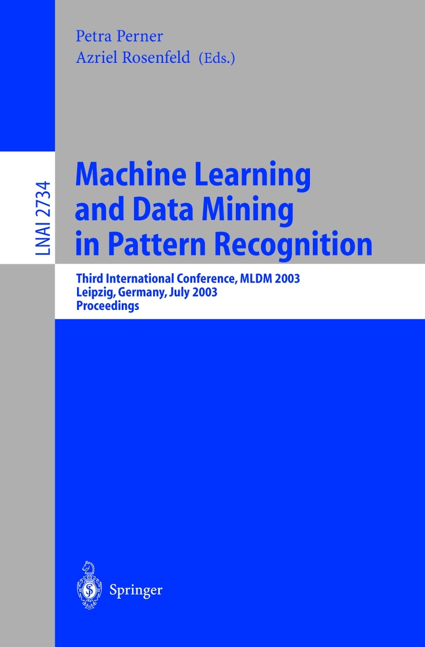 Titlebook: Machine Learning and Data Mining in Pattern Recognition; Third International Petra Perner,Azriel Rosenfeld Conference proceedings 2003 Spr Titlebook: Machine Learning and Data Mining in Pattern Recognition; Third International Petra Perner,Azriel Rosenfeld Conference proceedings 2003 Spr