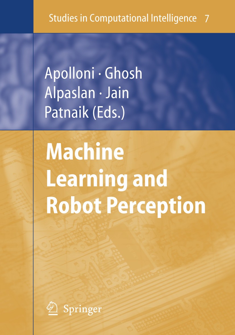 Titlebook: Machine Learning and Robot Perception; Bruno Apolloni,Ashish Ghosh,Srikanta Patnaik Book 2005 Springer-Verlag Berlin Heidelberg 2005 Navig Titlebook: Machine Learning and Robot Perception; Bruno Apolloni,Ashish Ghosh,Srikanta Patnaik Book 2005 Springer-Verlag Berlin Heidelberg 2005 Navig