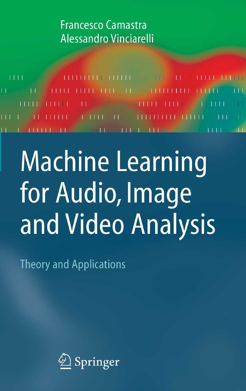 Titlebook: Machine Learning for Audio, Image and Video Analysis; Theory and Applicati Francesco Camastra,Alessandro Vinciarelli Textbook 20081st editi Titlebook: Machine Learning for Audio, Image and Video Analysis; Theory and Applicati Francesco Camastra,Alessandro Vinciarelli Textbook 20081st editi