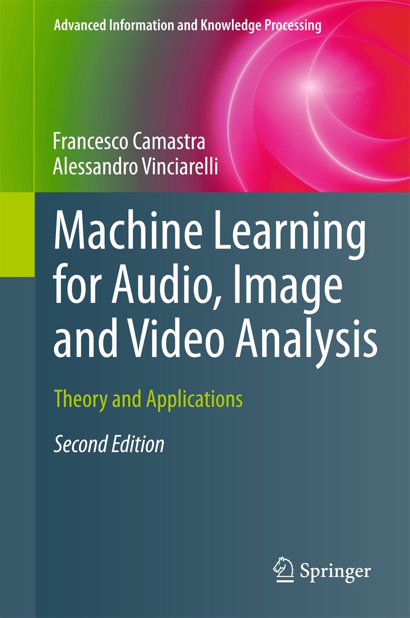 Titlebook: Machine Learning for Audio, Image and Video Analysis; Theory and Applicati Francesco Camastra,Alessandro Vinciarelli Textbook 2015Latest ed Titlebook: Machine Learning for Audio, Image and Video Analysis; Theory and Applicati Francesco Camastra,Alessandro Vinciarelli Textbook 2015Latest ed