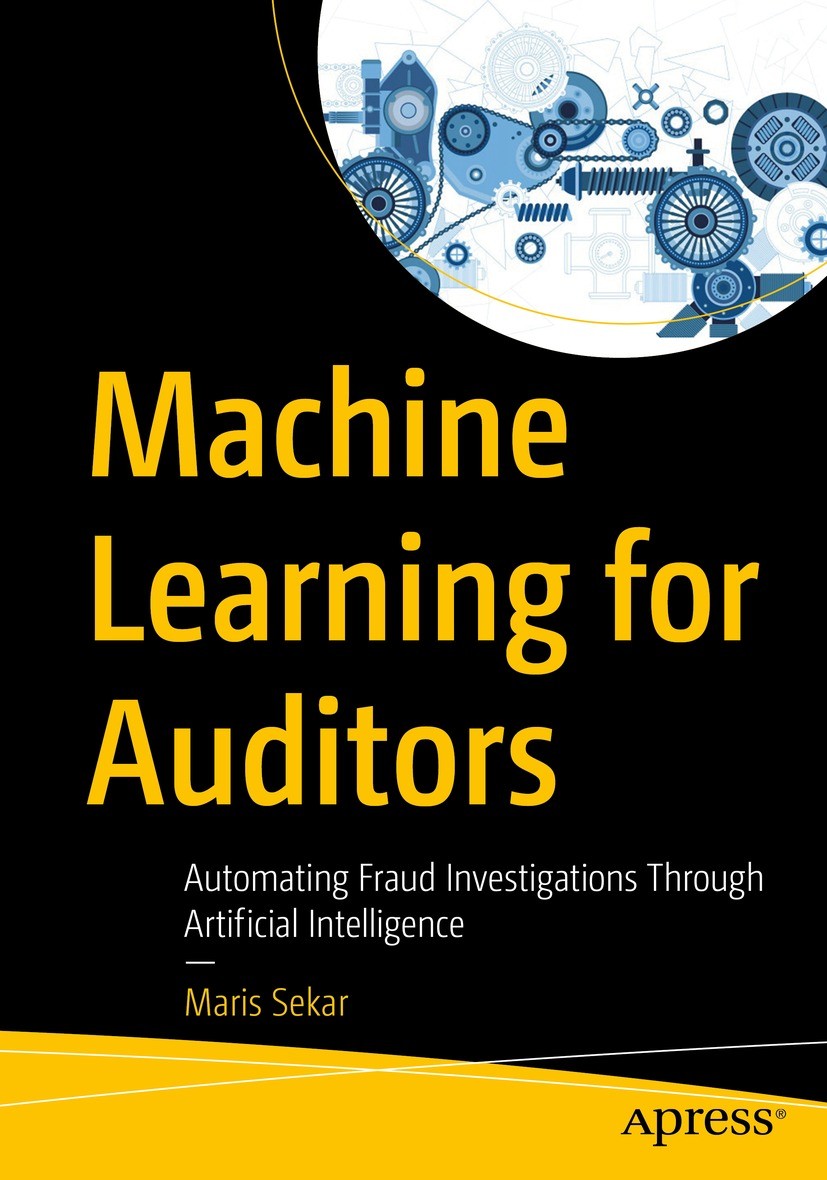 Titlebook: Machine Learning for Auditors; Automating Fraud Inv Maris Sekar Book 2022 Maris Sekar 2022 Auditng.Storytelling.Trusted Advisors.Predictive Titlebook: Machine Learning for Auditors; Automating Fraud Inv Maris Sekar Book 2022 Maris Sekar 2022 Auditng.Storytelling.Trusted Advisors.Predictive