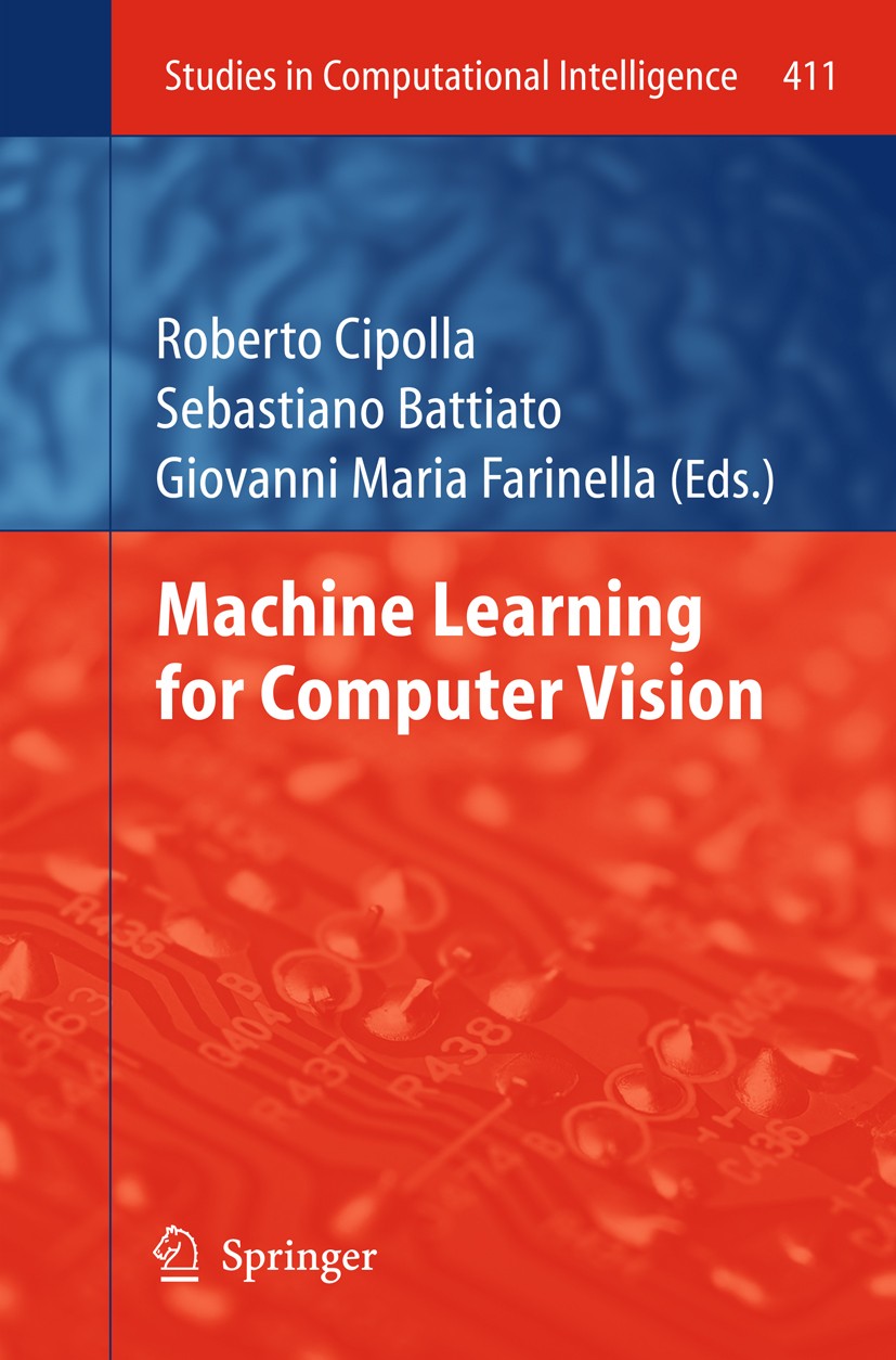 Titlebook: Machine Learning for Computer Vision; Roberto Cipolla,Sebastiano Battiato,Giovanni Maria Book 2013 Springer-Verlag Berlin Heidelberg 2013 Titlebook: Machine Learning for Computer Vision; Roberto Cipolla,Sebastiano Battiato,Giovanni Maria Book 2013 Springer-Verlag Berlin Heidelberg 2013
