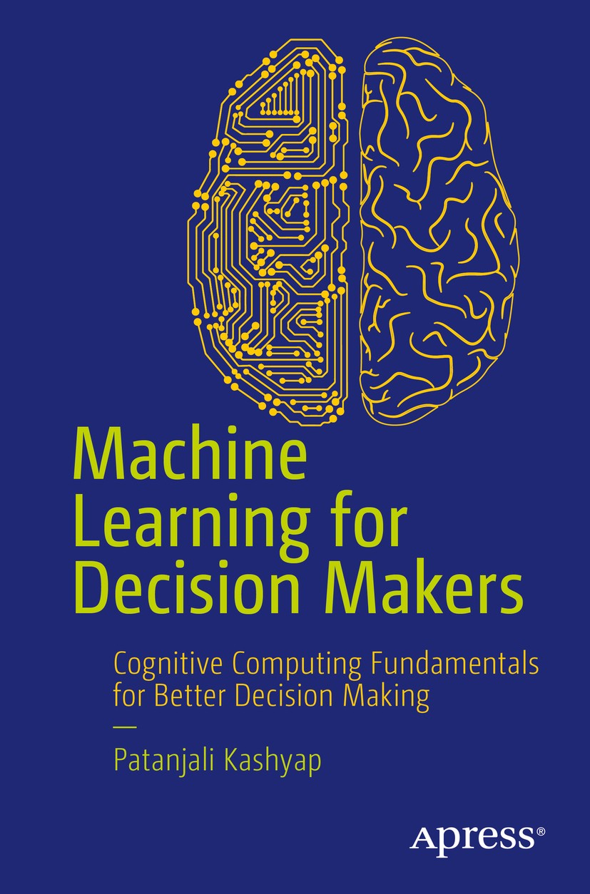 Titlebook: Machine Learning for Decision Makers; Cognitive Computing Patanjali Kashyap Book 20171st edition Patanjali Kashyap 2017 Machine Learning.B Titlebook: Machine Learning for Decision Makers; Cognitive Computing Patanjali Kashyap Book 20171st edition Patanjali Kashyap 2017 Machine Learning.B